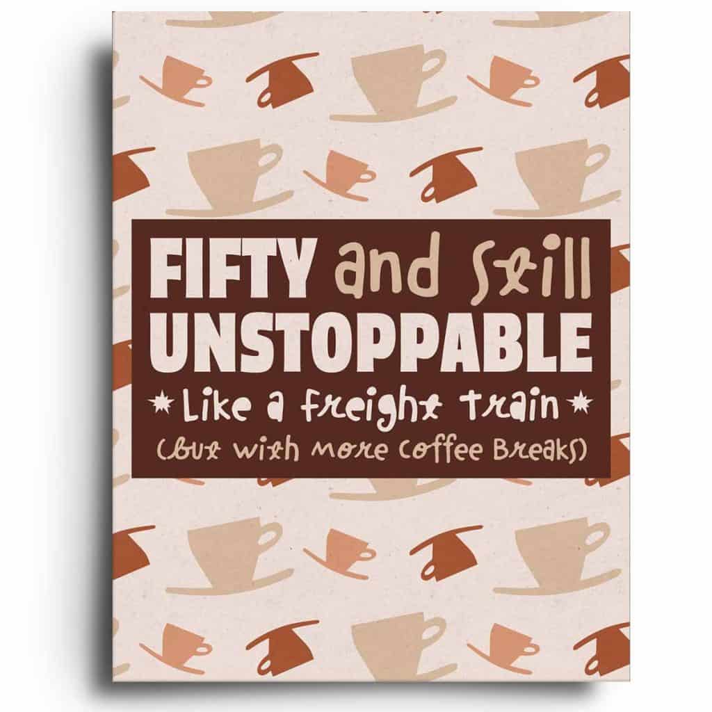 50th birthday cards with text "fifty and still unstoppable, like a freight train (only with more coffee breaks)